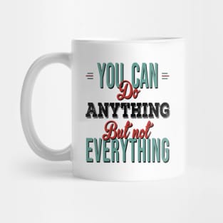 You Can Do Anything But Not Everything Mug